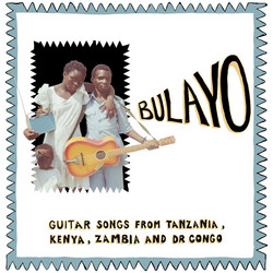Bulayo (Guitar Songs From Tanzania, Kenya, Zambia, And DR Congo)