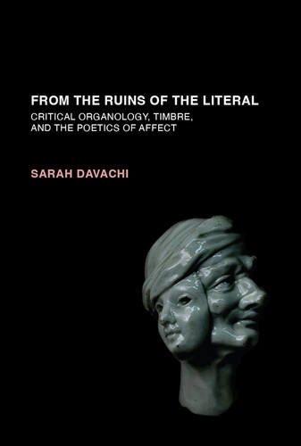 From the Ruins of the Literal: Critical Organology, Timbre, and the Poetics of Affect (Book)