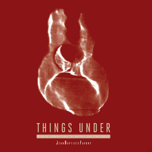 Things Under: Organic Compositions for Guitars and Electronics
