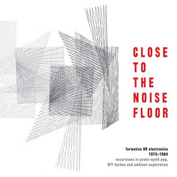 Close To The Noise Floor - Formative UK Electronica 1975 - 1984