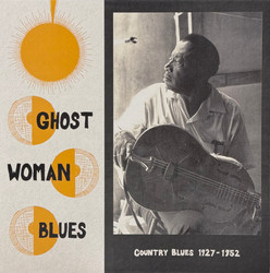Ghost Woman Blues : Country Blues 1927-1952
