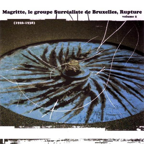 MAGRITTE, LE GROUPE SURREALISTE DE BRUXELLES, RUPTURE VOLUME 2