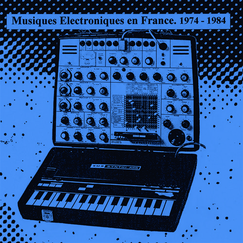 Musiques Electroniques En France 1974-1984 Vol. 1