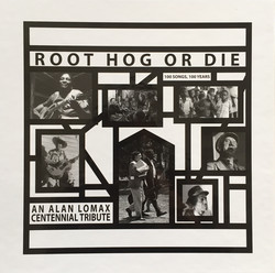 Root Hog or Die: An Alan Lomax Centennial Tribute