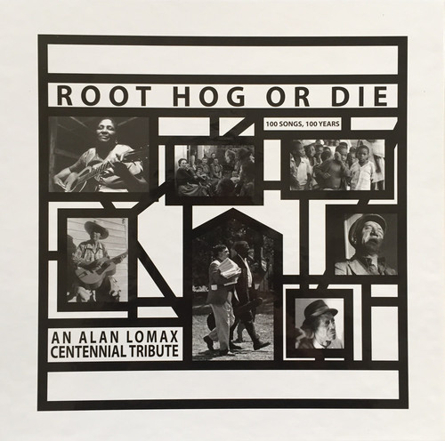 Root Hog or Die: An Alan Lomax Centennial Tribute