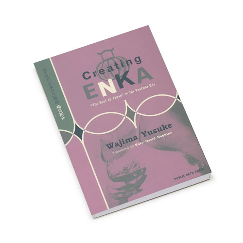 Creating Enka - The 'Soul of Japan' in the Postwar Era (Book)