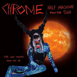 Half machine from the sun - The lost Chrome tracks from '79-'80