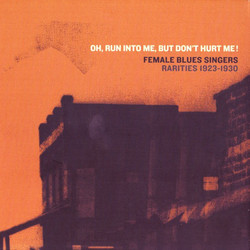Oh, Run Into Me, But Don't Hurt Me! - Female Blues Singers (Rarities 1923 - 1930)