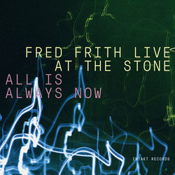 All Is Always Now (Fred Frith Live at The Stone) 3CD