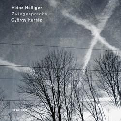 Heinz Holliger & György Kurtág: Zwiegespräche