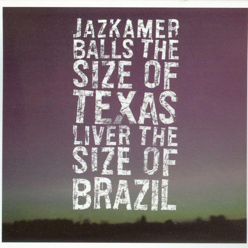 Balls The Size Of Texas, Liver The Size Of Brazil
