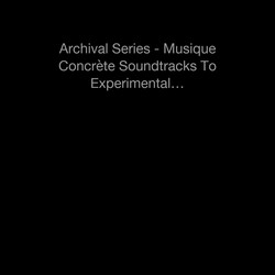 Archival Series - Musique Concrète Soundtracks To Experimental S