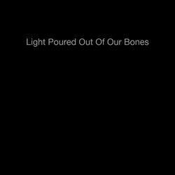 Light Poured Out Of Our Bones