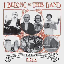 I Belong To This Band: 85 Years of Sacred Harp Recordings