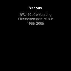 SFU 40: Celebrating Electroacoustic Music 1965-2005