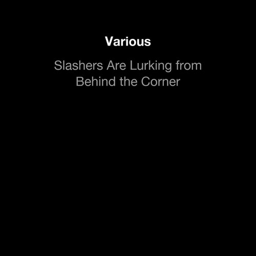 Slashers are lurking from behind the corner