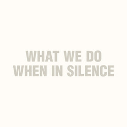 What We Do When in Silence