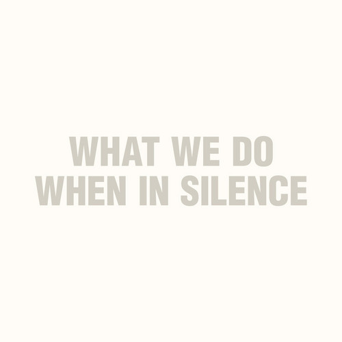 What We Do When in Silence